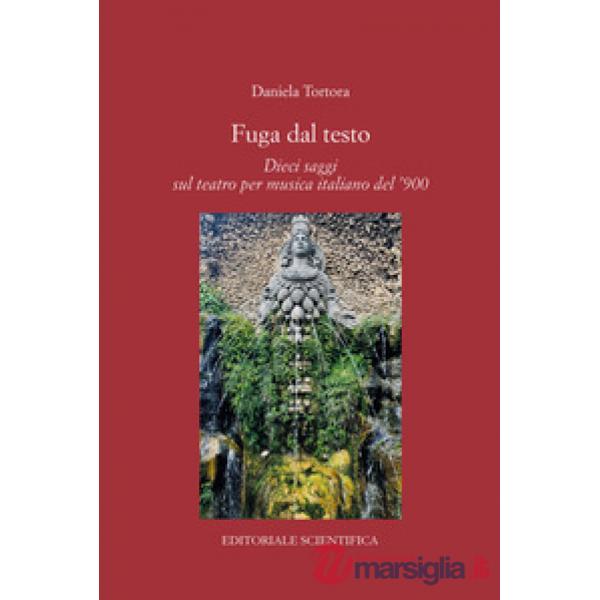 Fuga dal testo. Dieci saggi sul teatro per musica italiano del '900