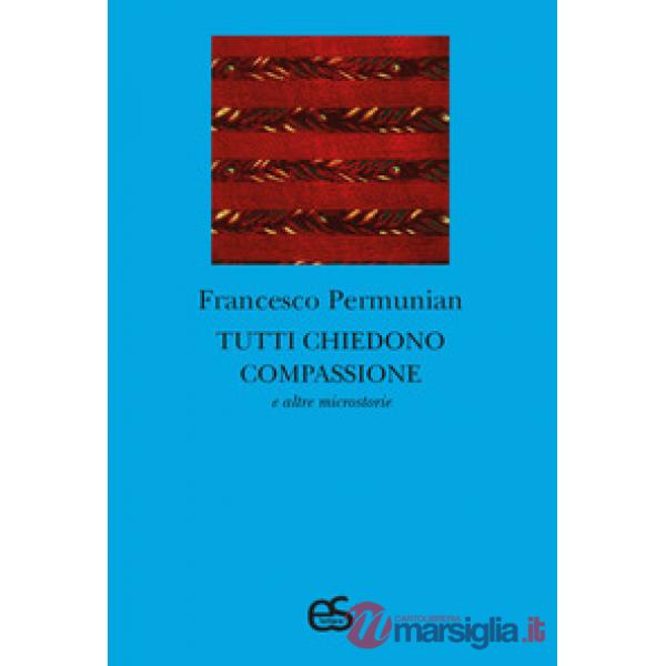 Tutti chiedono compassione e altre microstorie