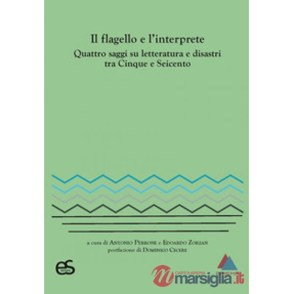Il flagello e l'interprete. Quattro saggi su letteratura e disastri tra Cinquecento e Seicento