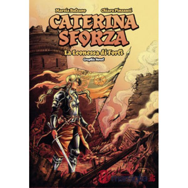Caterina Sforza. La leonessa di Forlì