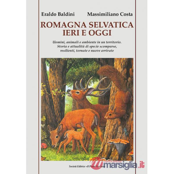 Romagna selvatica ieri e oggi. Uomini, animali e ambiente in un territorio. Storia e attualità di specie scomparse, resilienti, 