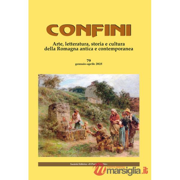 Confini. Arte, letteratura, storia e cultura della Romagna antica e contemporanea. Vol. 79