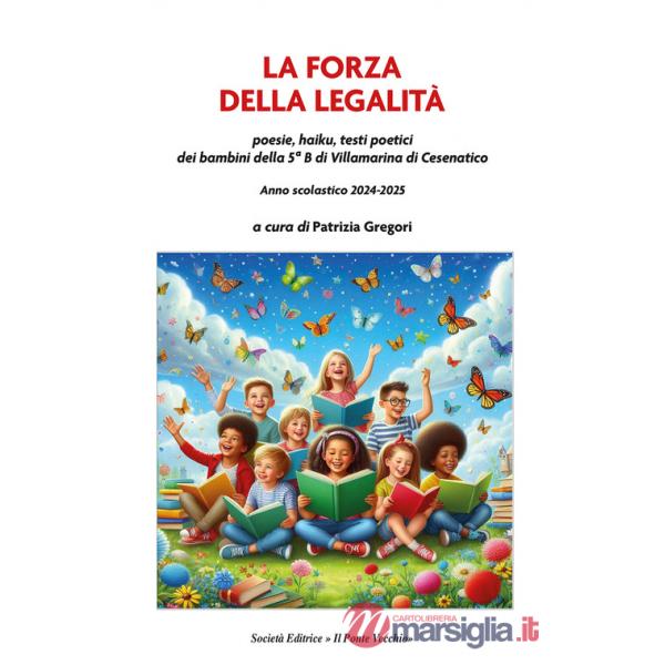 Forza della legalità. Poesie, haiku, testi poetici dei bambini della 5ª B di Villamarina di Cesenatico (La)