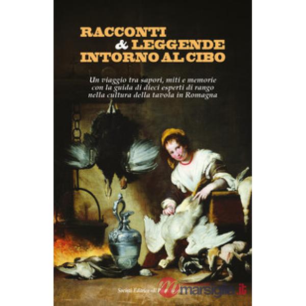 Racconti e leggende intorno al cibo. Un viaggio tra sapori, miti e memorie con la guida di dieci esperti di rango nella cultura 