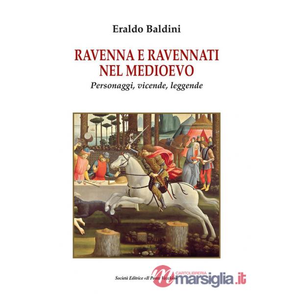 Ravenna e ravennati nel Medioevo. Personaggi, vicende, leggende