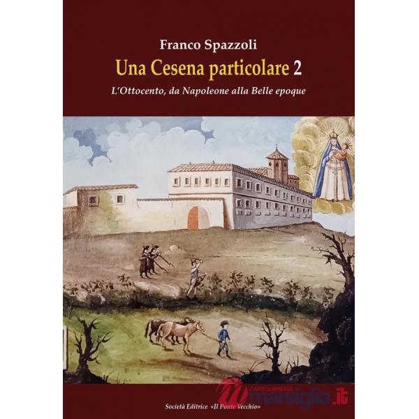 Una Cesena particolare. L'Ottocento, da Napoleone alla Belle epoque. Vol. 2