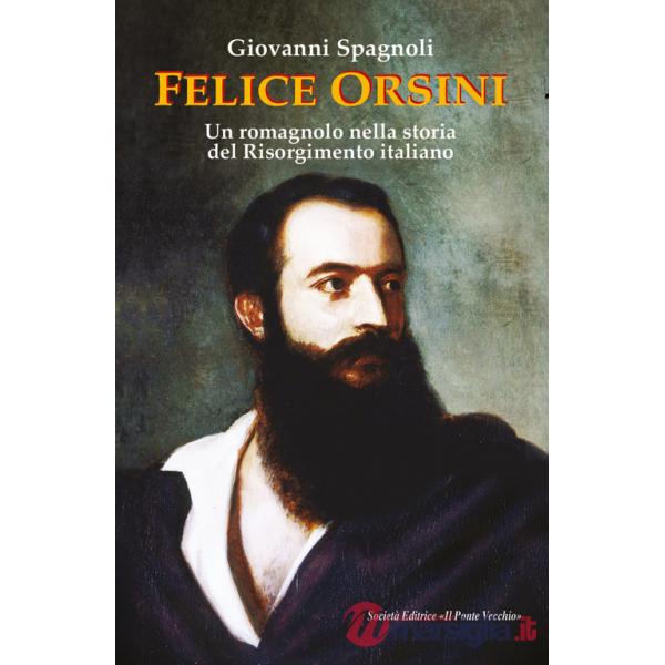 Felice Orsini. Un romagnolo nella storia del Risorgimento italiano
