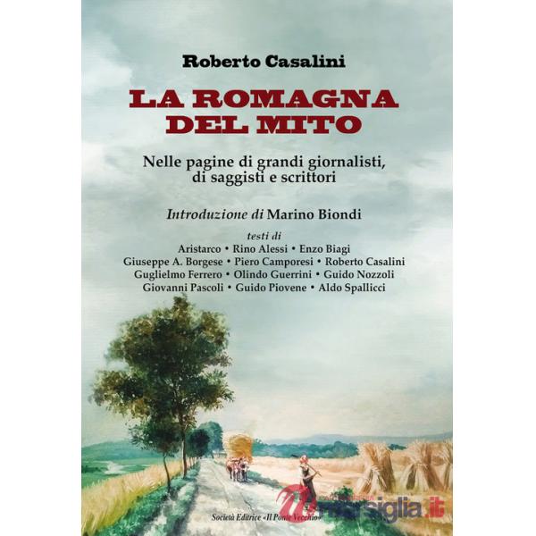 Romagna del mito. Nelle pagine di grandi giornalisti, di saggisti e scrittori (La)