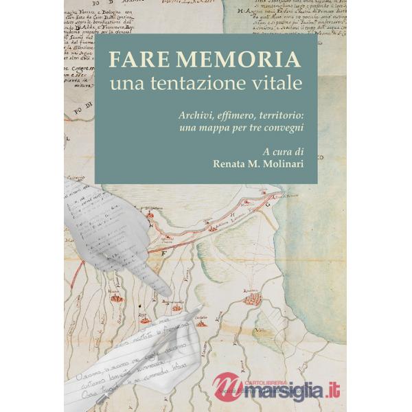 Fare memoria. Una tentazione vitale. Archivi, effimero, territorio: una mappa per tre convegni