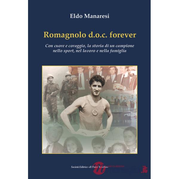 Romagnolo d.o.c. forever. Con cuore e coraggio, la storia di un campione nello sport, nel lavoro e nella famiglia