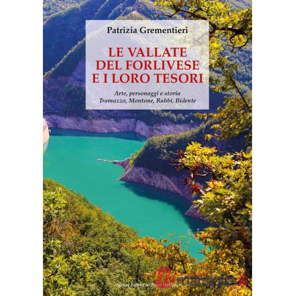 Vallate del forlivese e i loro tesori. Arte, personaggi e storia. Tramazzo, Montone, Rabbi, Bidente. Ediz. a colori (Le)