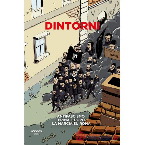 Dintorni. Antifascismo prima e dopo la marcia su Roma. Nuova ediz.
