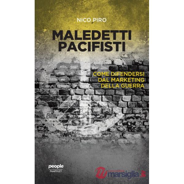 Maledetti pacifisti. Come difendersi dal marketing della guerra