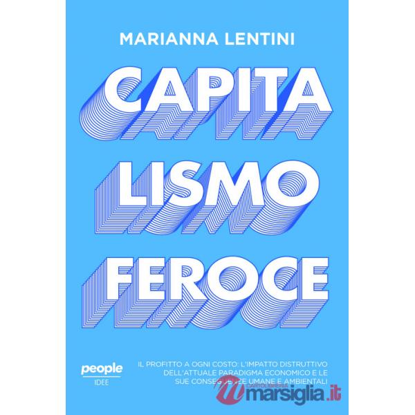 Capitalismo feroce. Il profitto a ogni costo: l'impatto distruttivo dell'attuale paradigma economico e le sue conseguenze umane 