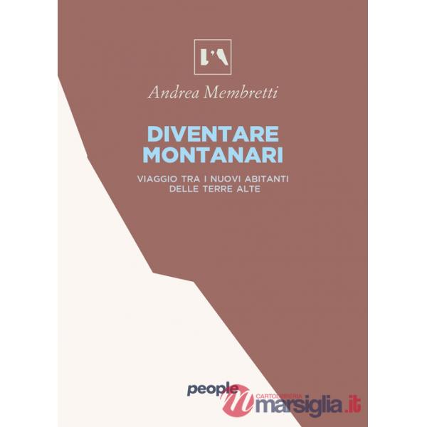 Diventare montanari. Viaggio tra i nuovi abitanti delle terre alte
