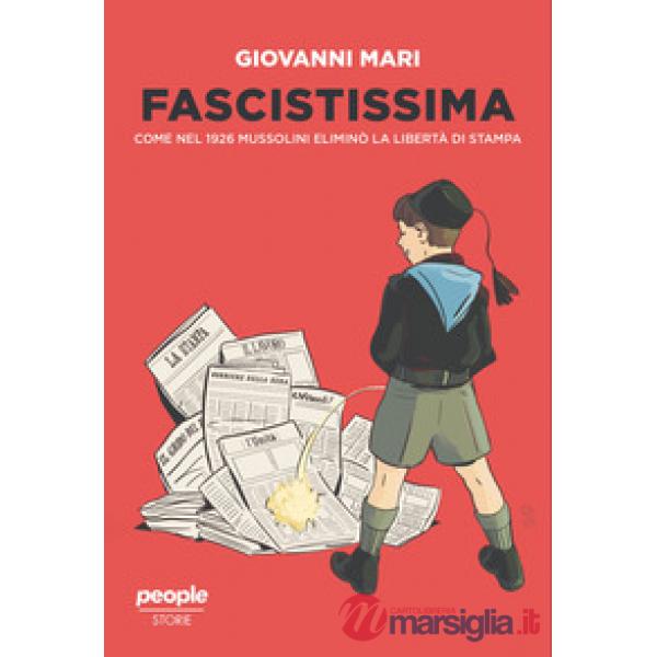 Fascistissima. Come nel 1926 Mussolini eliminò la libertà di stampa. Nuova ediz.