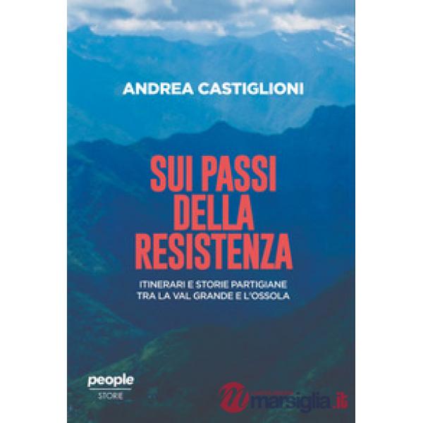 Sui passi della Resistenza. Itinerari e storie partigiane tra la Val Grande e l'Ossola