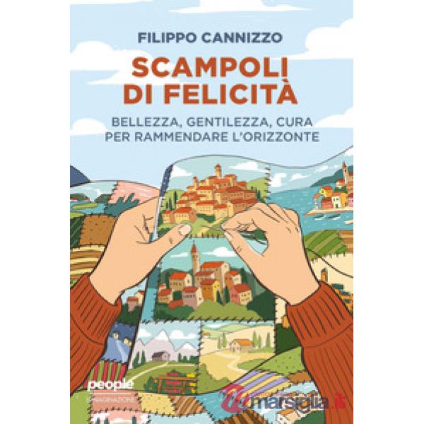 Scampoli di felicità. Bellezza, gentilezza, cura per rammendare l'orizzonte