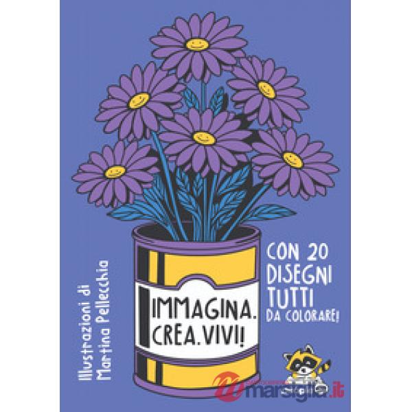 Immagina. Crea. Vivi! Ediz. illustrata