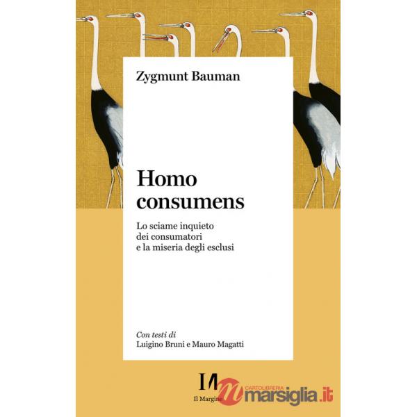 Homo consumens. Lo sciame inquieto dei consumatori e la miseria degli esclusi