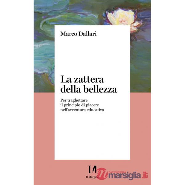 Zattera della bellezza. Per traghettare il principio di piacere nell'avventura educativa (La)