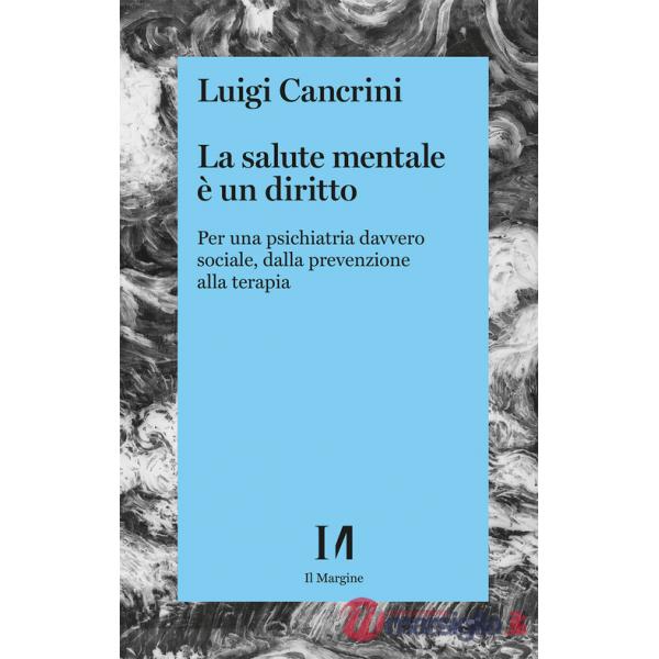 Salute mentale è un diritto. Per una psichiatria sociale, dalla prevenzione alla terapia (La)