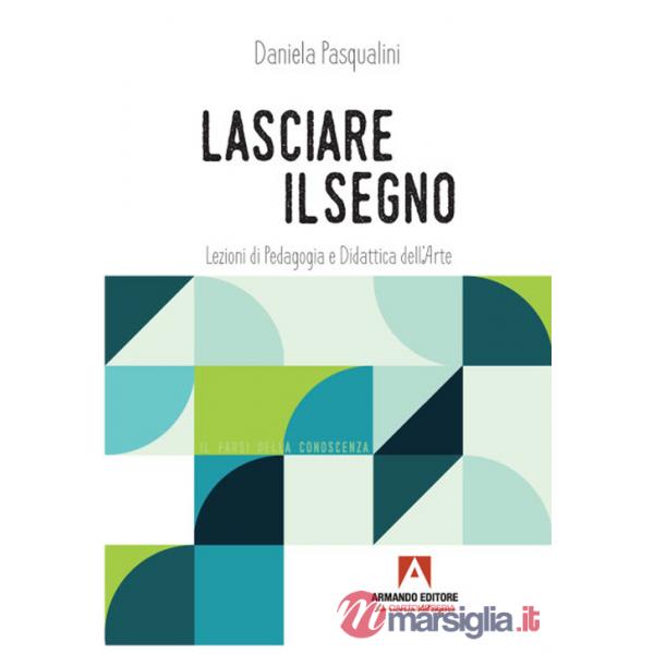 Lasciare il segno. Lezioni di pedagogia e didattica dell'arte