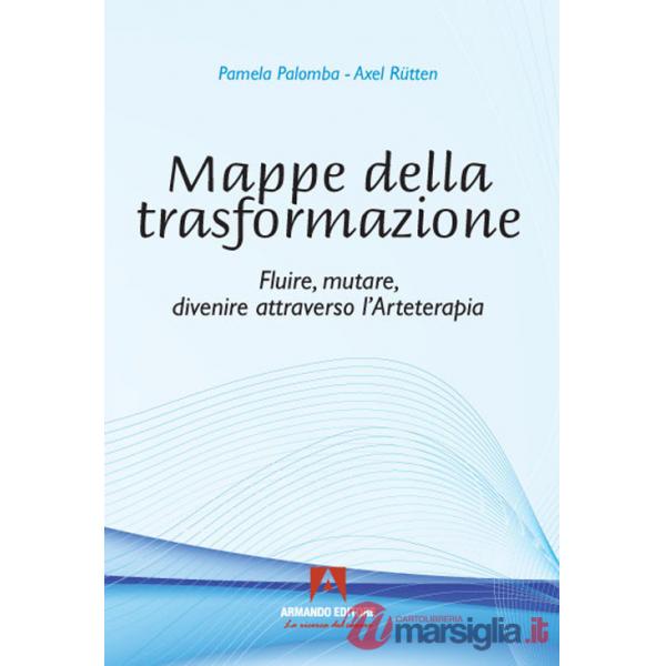 Mappe della trasformazione. Fluire, mutare, divenire attraverso l'arteterapia