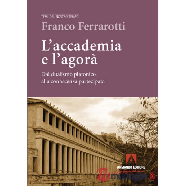 Accademia e l'agorà. Dal dualismo platonico alla conoscenza partecipata (L')