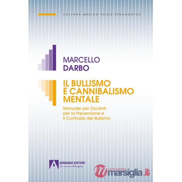 Bullismo è cannibalismo. Manuale per docenti per la prevenzione e il contrasto del bullismo (Il)