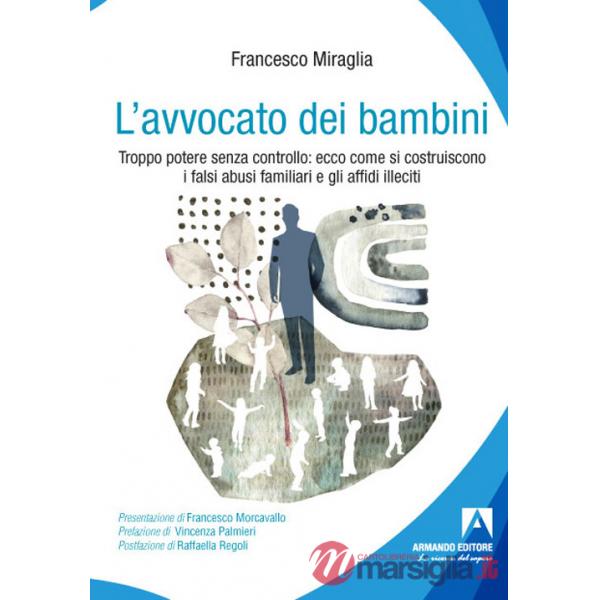 Avvocato dei bambini. Troppo potere senza controllo: ecco come di costruiscono i falsi abusi familiari e gli affidi illeciti (L'