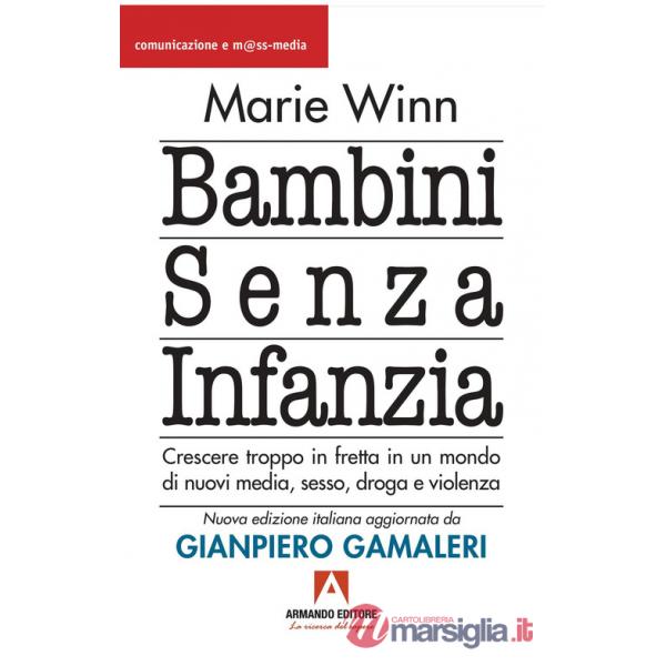 Bambini senza infanzia. Crescere troppo in fretta in un mondo di nuovi media, sesso, droga e violenza