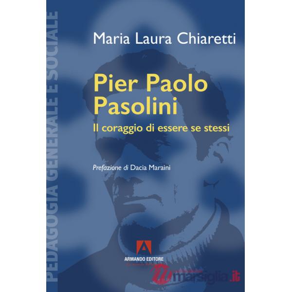 Pier Paolo Pasolini. Il coraggio di essere se stessi