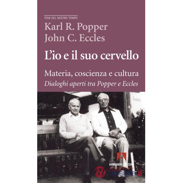 Io e il suo cervello. Materia, coscienza e cultura. Dialoghi aperti tra Popper e Eccles (L')