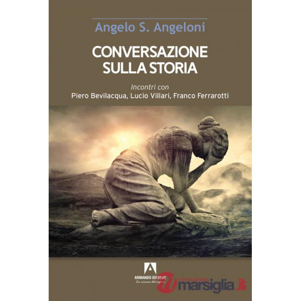 Conversazione sulla storia. Incontri con Piero Bevilacqua, Lucio Villari, Franco Ferrarotti