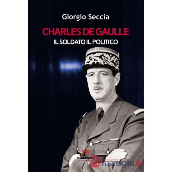 Charles de Gaulle. Il soldato il politico