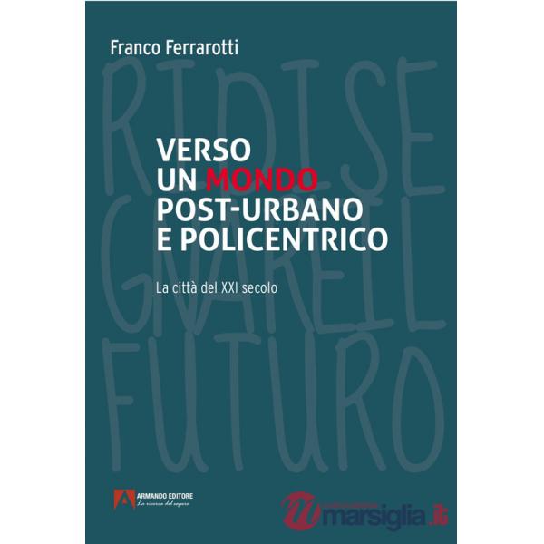 Verso un mondo post-urbano e policentrico. La città del XXI secolo