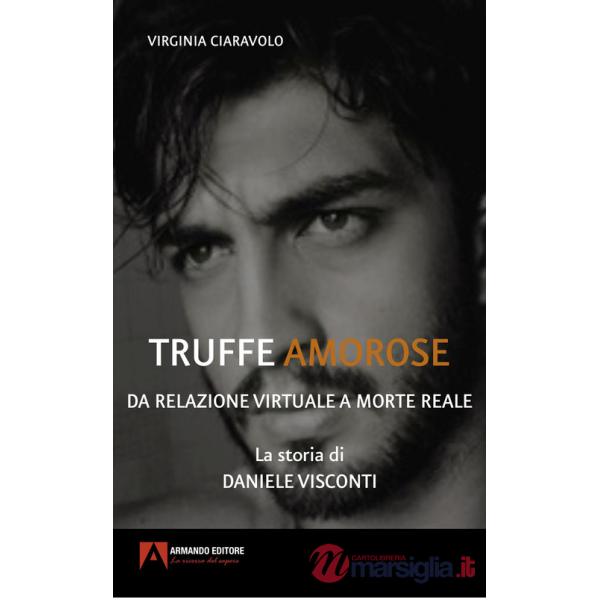 Truffe amorose. Da relazione virtuale a morte reale. La storia di Daniele Visconti