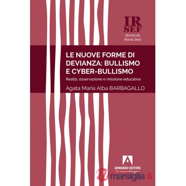 Nuove forme di devianza: bullismo e cyber-bullismo. Realtà, osservazione e missione educativa (Le)