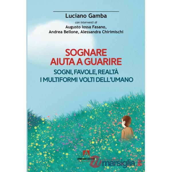 Sognare aiuta a guarire. Sogni, favole, realtà. I multiformi volti dell'umano