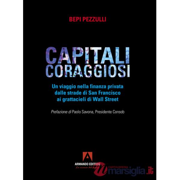 Capitali coraggiosi. Un viaggio nella finanza privata dalle strade di San Francisco ai grattacieli di Wall Street