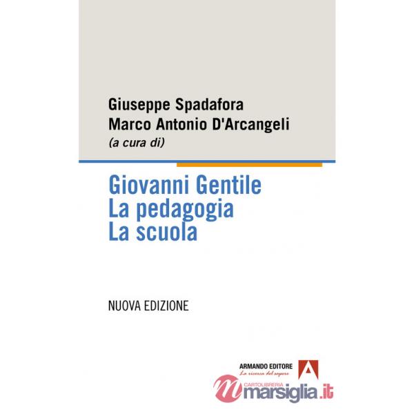 Giovanni Gentile. La pedagogia. La scuola. Nuova ediz.