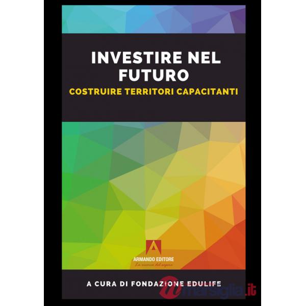 Investire nel futuro. Costruire territori capacitanti