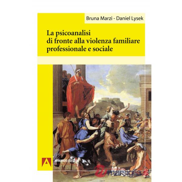 Psicoanalisi di fronte alla violenza familiare professionale e sociale (La)
