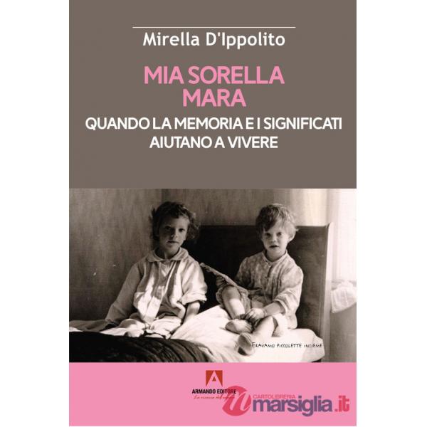 Mia sorella Mara. Quando la memoria e i significati aiutano a vivere