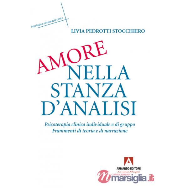 Amore nella stanza d'analisi. Psicoterapia clinica individuale e di gruppo. Frammenti di teoria e narrazione
