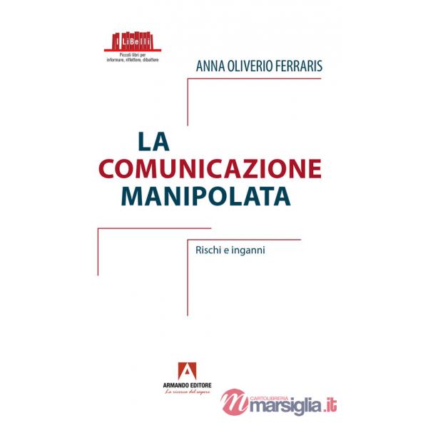 Comunicazione manipolata. Rischi e inganni (La)