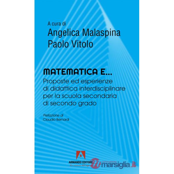 Matematica e... Proposte ed esperienze di didattica interdisciplinare per la scuola secondaria di secondo grado