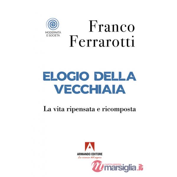 Elogio della vecchiaia. La vita ripensata e ricomposta