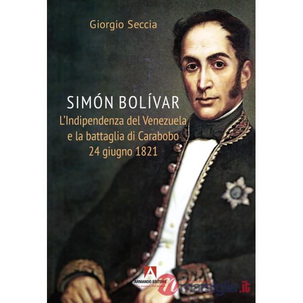 Simon Bolivar. L'indipendenza del Venezuela e la battaglia di Carabobo 24 giugno 1821